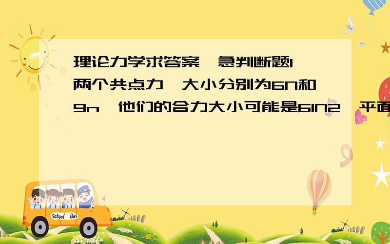 理论力学求答案,急判断题1,两个共点力,大小分别为6N和9n,他们的合力大小可能是61N2,平面汇交力系的汇交点为A点,