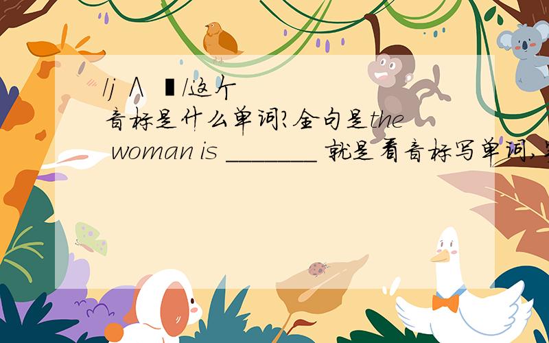 /j ∧ ŋ/这个音标是什么单词?全句是the woman is _______ 就是看音标写单词,实在拼不出