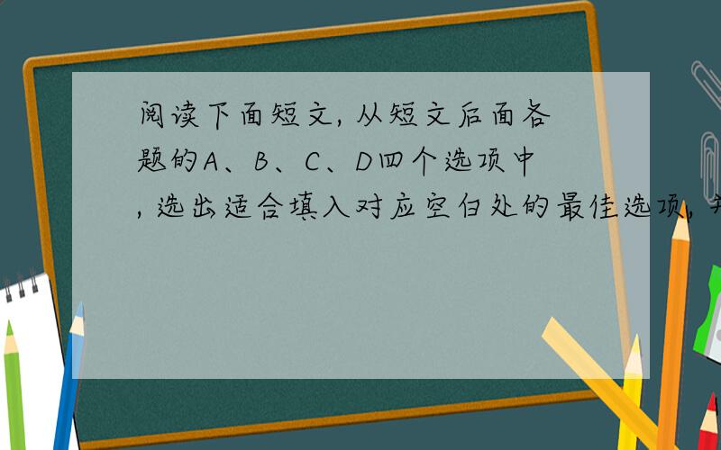 阅读下面短文, 从短文后面各题的A、B、C、D四个选项中, 选出适合填入对应空白处的最佳选项, 并在答题卡上将该选项涂黑