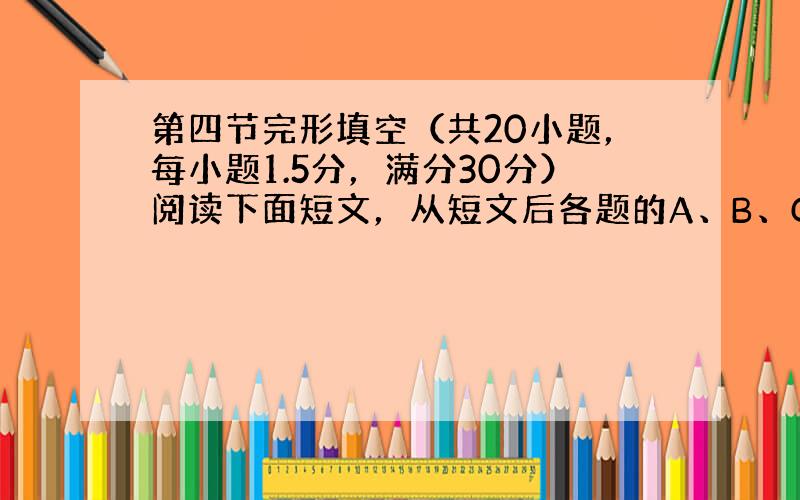 第四节完形填空（共20小题，每小题1.5分，满分30分）阅读下面短文，从短文后各题的A、B、C、D四个选项中，选出适合填