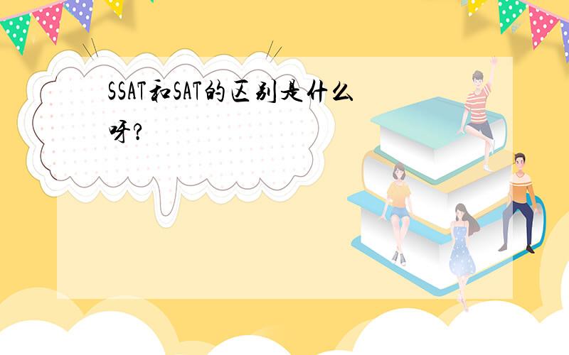 SSAT和SAT的区别是什么呀?