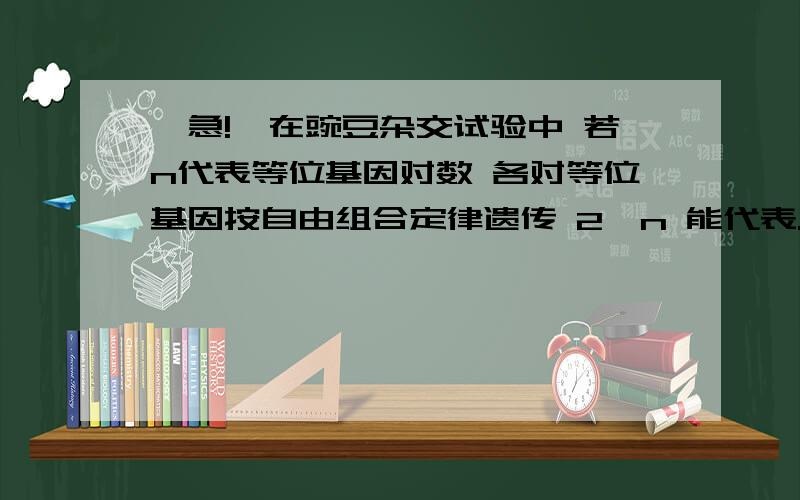 【急!】在豌豆杂交试验中 若n代表等位基因对数 各对等位基因按自由组合定律遗传 2^n 能代表.