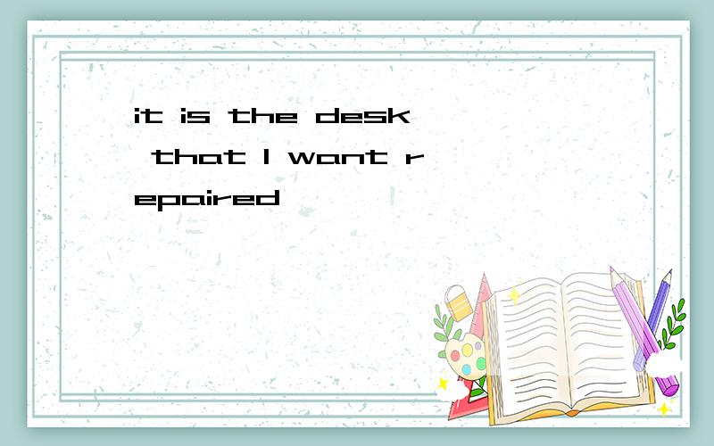 it is the desk that I want repaired