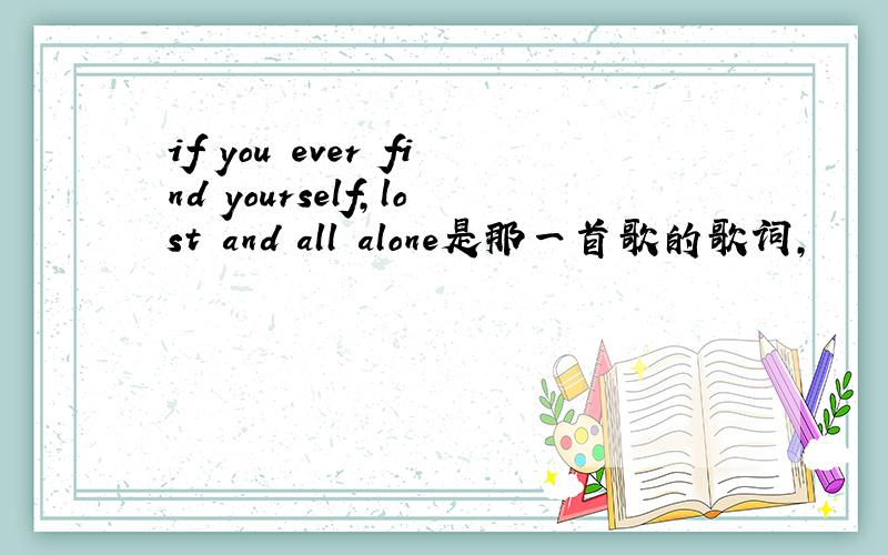 if you ever find yourself,lost and all alone是那一首歌的歌词,