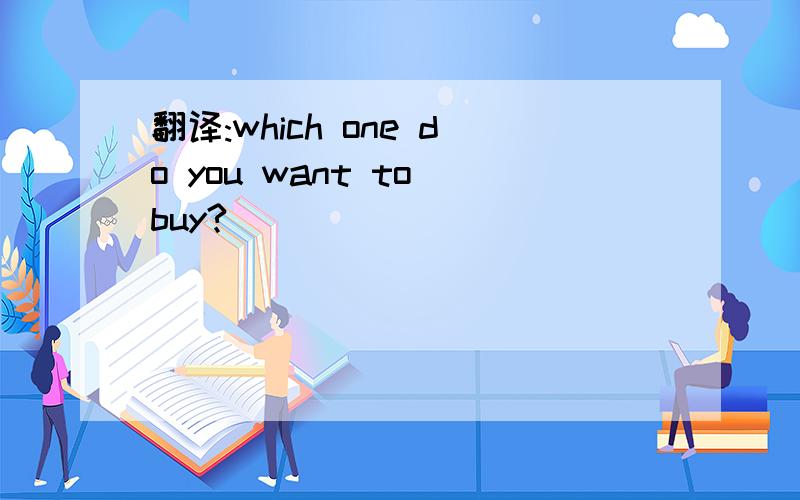 翻译:which one do you want to buy?