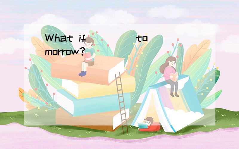 What if ____tomorrow?