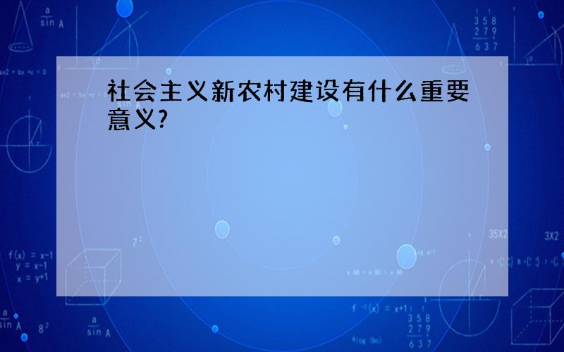 社会主义新农村建设有什么重要意义?