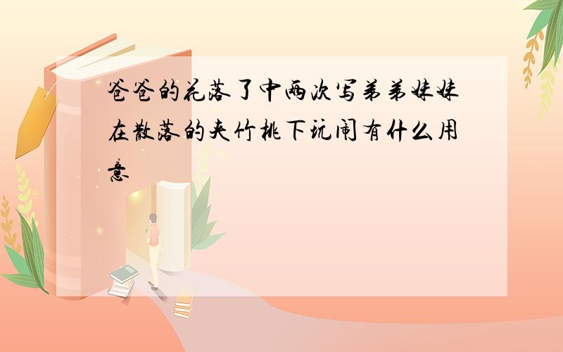 爸爸的花落了中两次写弟弟妹妹在散落的夹竹桃下玩闹有什么用意