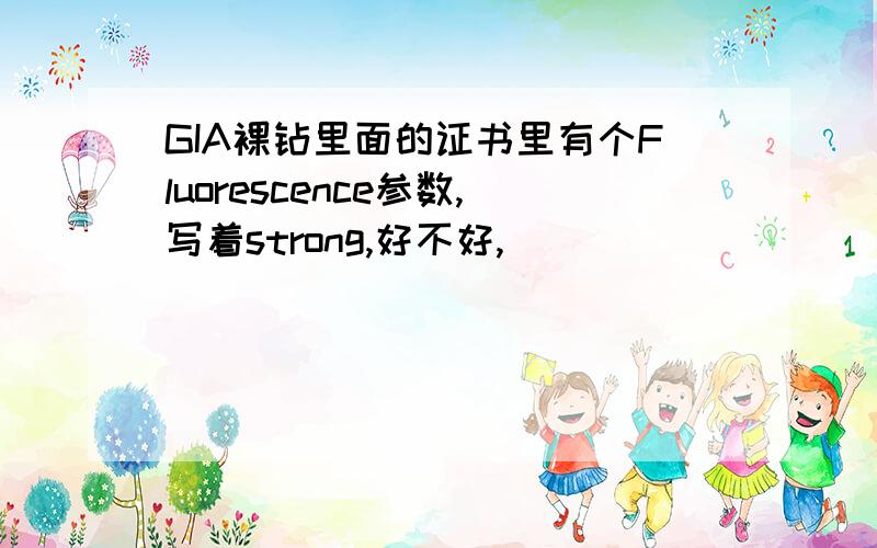 GIA裸钻里面的证书里有个Fluorescence参数,写着strong,好不好,