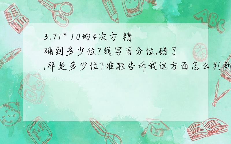 3.71* 10的4次方 精确到多少位?我写百分位,错了,那是多少位?谁能告诉我这方面怎么判断,好的追10