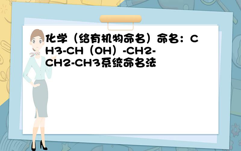 化学（给有机物命名）命名：CH3-CH（OH）-CH2-CH2-CH3系统命名法