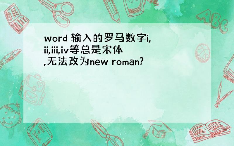 word 输入的罗马数字i,ii,iii,iv等总是宋体,无法改为new roman?