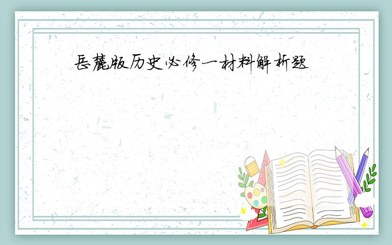 岳麓版历史必修一材料解析题