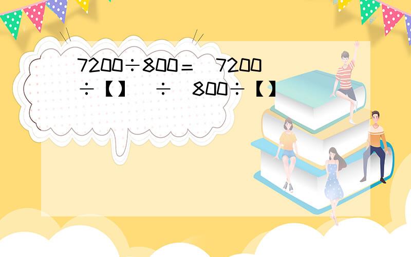 7200÷800＝（7200÷【】）÷（800÷【】）