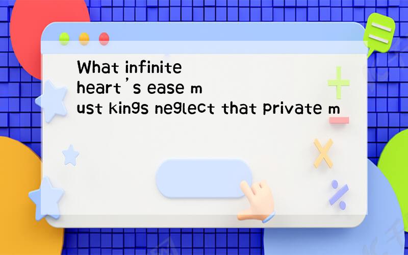 What infinite heart’s ease must kings neglect that private m