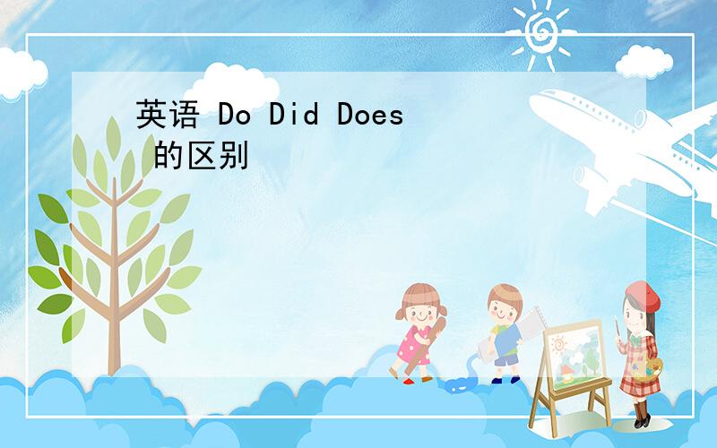 英语 Do Did Does 的区别