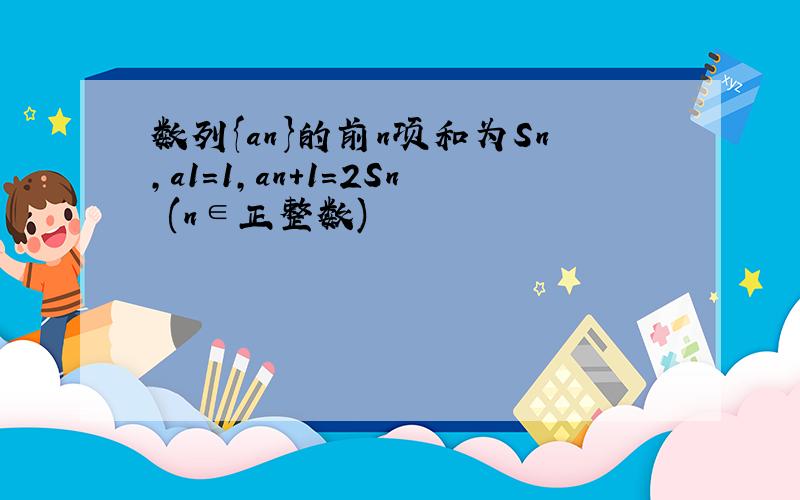 数列{an}的前n项和为Sn,a1=1,an+1=2Sn (n∈正整数)