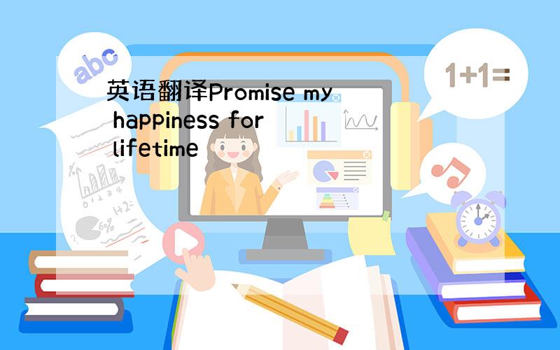 英语翻译Promise my happiness for lifetime