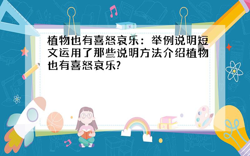 植物也有喜怒哀乐：举例说明短文运用了那些说明方法介绍植物也有喜怒哀乐?