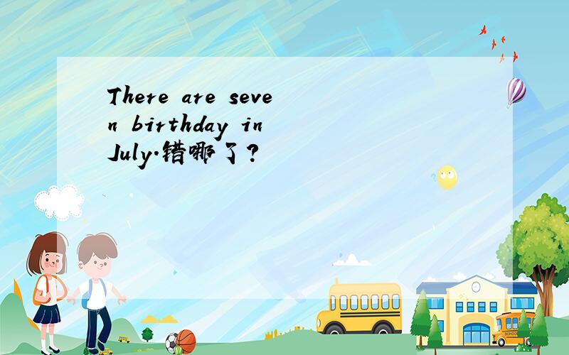 There are seven birthday in July.错哪了?