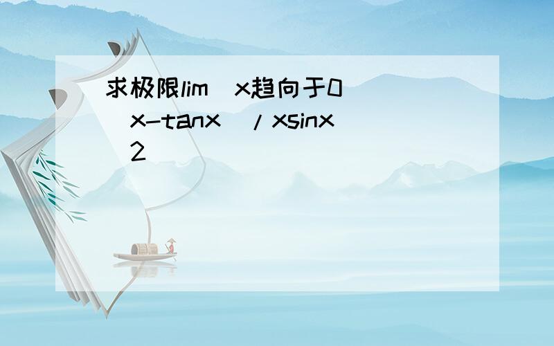 求极限lim(x趋向于0) (x-tanx)/xsinx^2