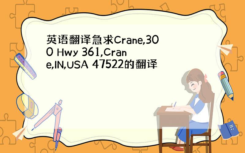 英语翻译急求Crane,300 Hwy 361,Crane,IN,USA 47522的翻译