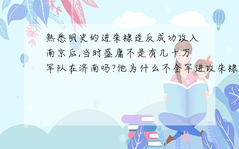 熟悉明史的进朱棣造反成功攻入南京后,当时盛庸不是有几十万军队在济南吗?他为什么不全军进攻朱棣,虽然建文帝不见聊但还是可以