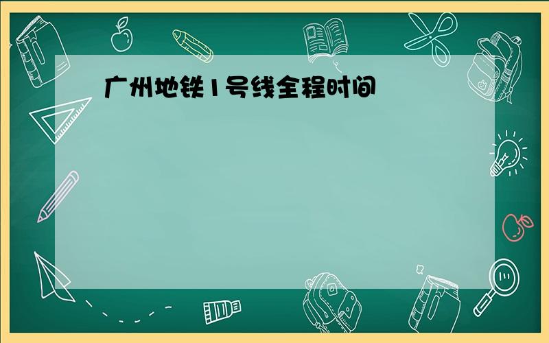 广州地铁1号线全程时间