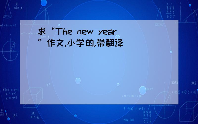 求“The new year”作文,小学的,带翻译