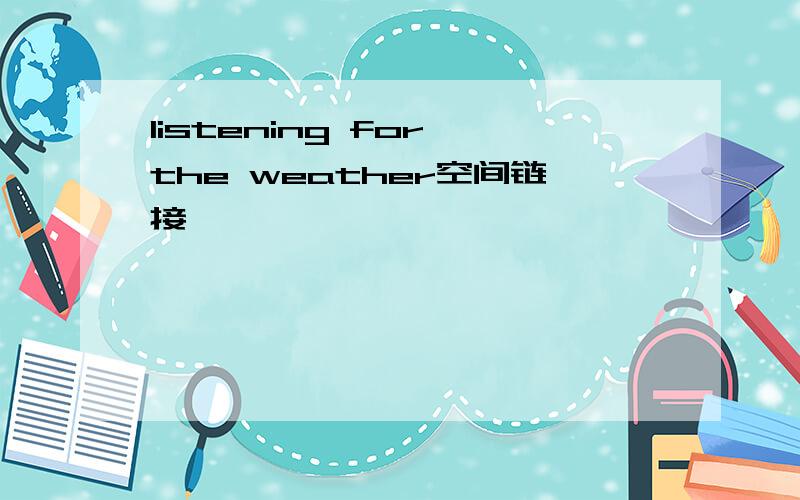 listening for the weather空间链接