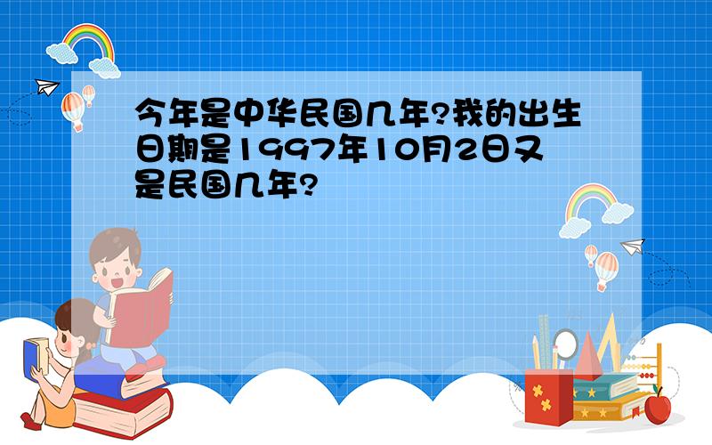 今年是中华民国几年?我的出生日期是1997年10月2日又是民国几年?