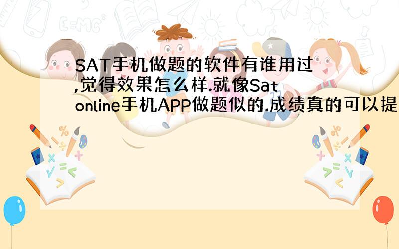 SAT手机做题的软件有谁用过,觉得效果怎么样.就像Satonline手机APP做题似的.成绩真的可以提高吗