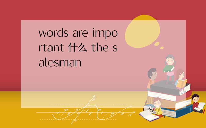 words are important 什么 the salesman