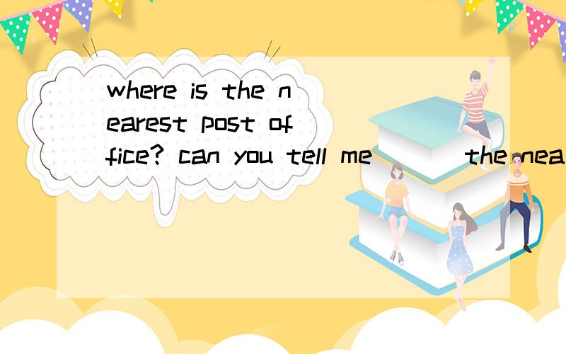 where is the nearest post office? can you tell me ___the nea