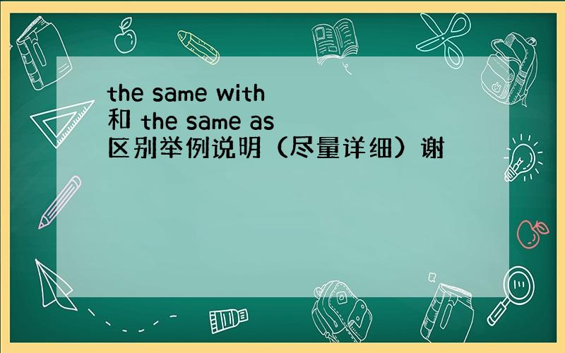 the same with 和 the same as 区别举例说明（尽量详细）谢