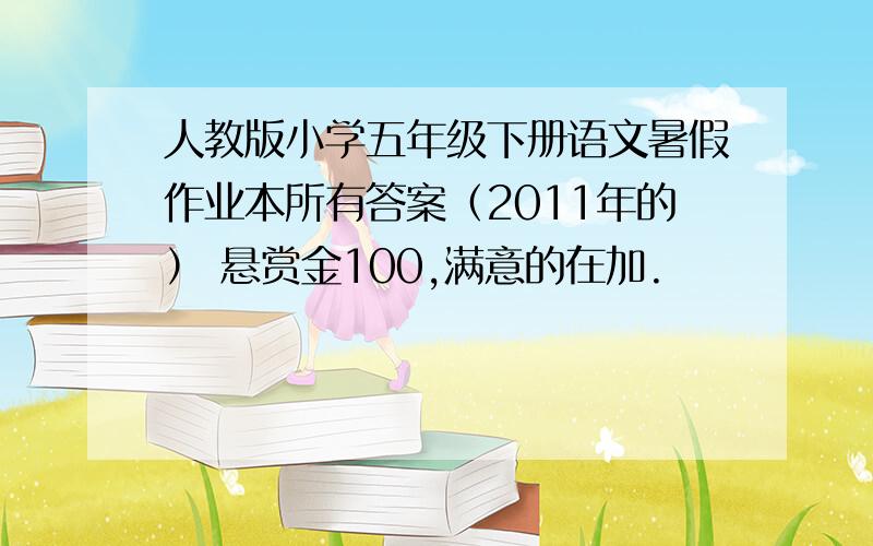 人教版小学五年级下册语文暑假作业本所有答案（2011年的） 悬赏金100,满意的在加.