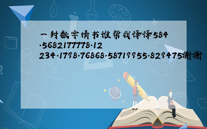 一封数字情书谁帮我译译584.5682177778.12234.1798.76868.58719955.829475谢谢