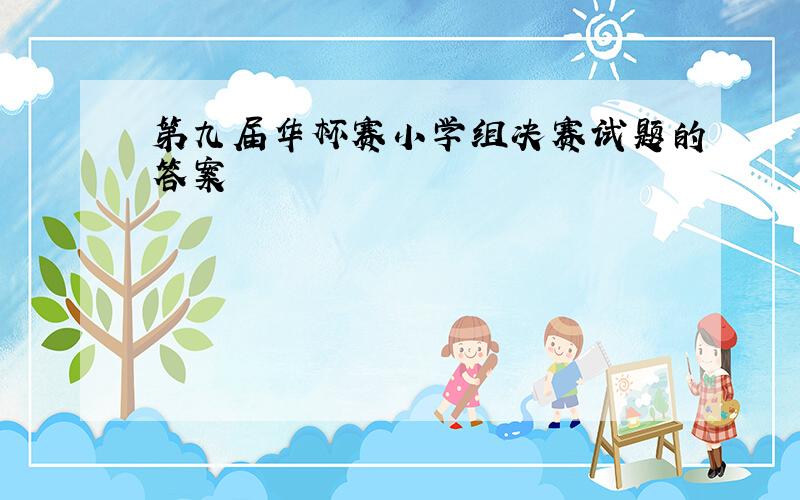 第九届华杯赛小学组决赛试题的答案