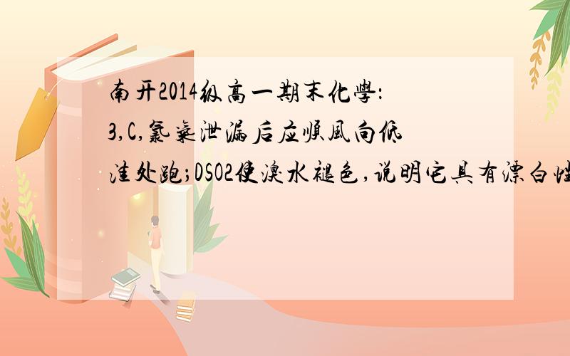 南开2014级高一期末化学：3,C,氯气泄漏后应顺风向低洼处跑；DSO2使溴水褪色,说明它具有漂白性