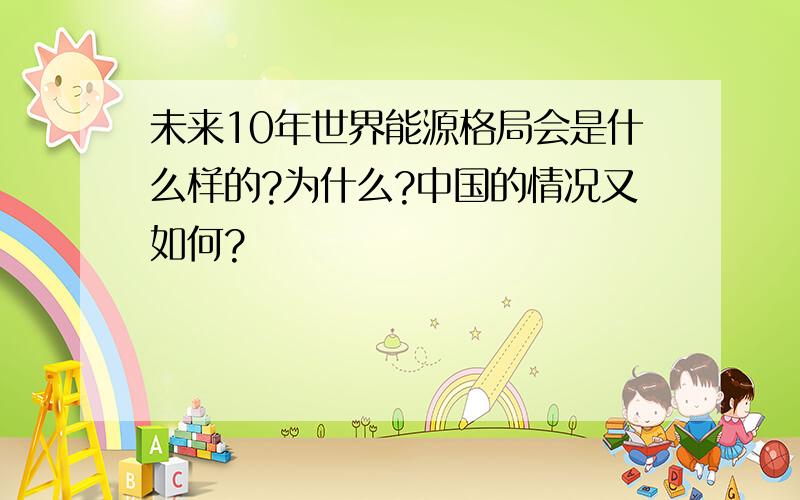 未来10年世界能源格局会是什么样的?为什么?中国的情况又如何?