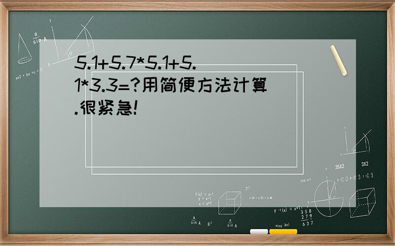 5.1+5.7*5.1+5.1*3.3=?用简便方法计算.很紧急!