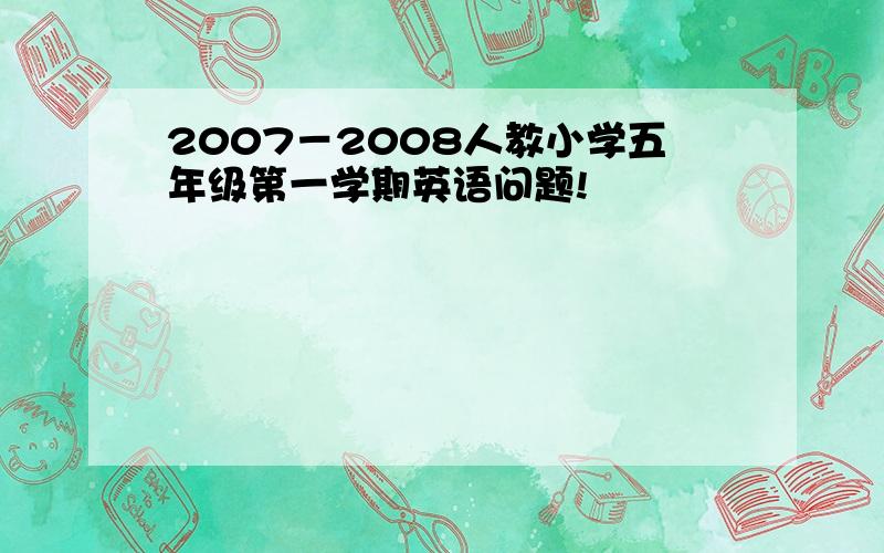 2007－2008人教小学五年级第一学期英语问题!