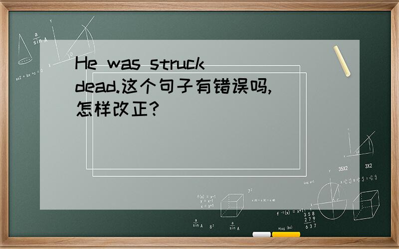 He was struck dead.这个句子有错误吗,怎样改正?