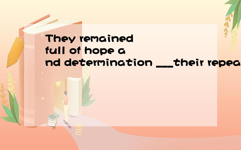 They remained full of hope and determination ___their repeat