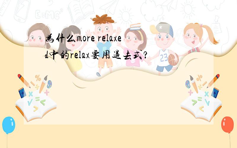 为什么more relaxed中的relax要用过去式?