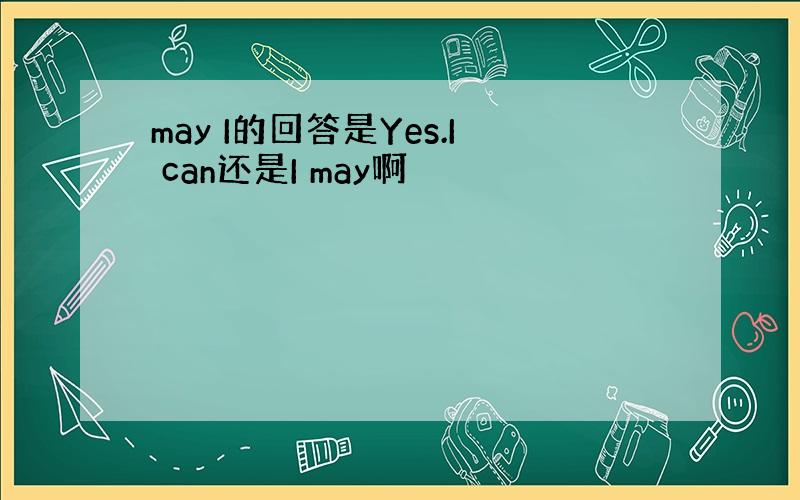 may I的回答是Yes.I can还是I may啊