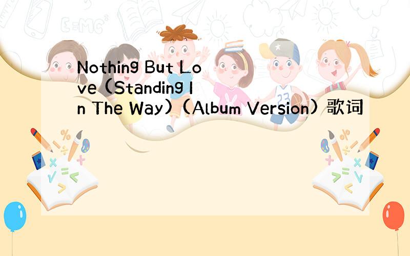 Nothing But Love (Standing In The Way) (Album Version) 歌词