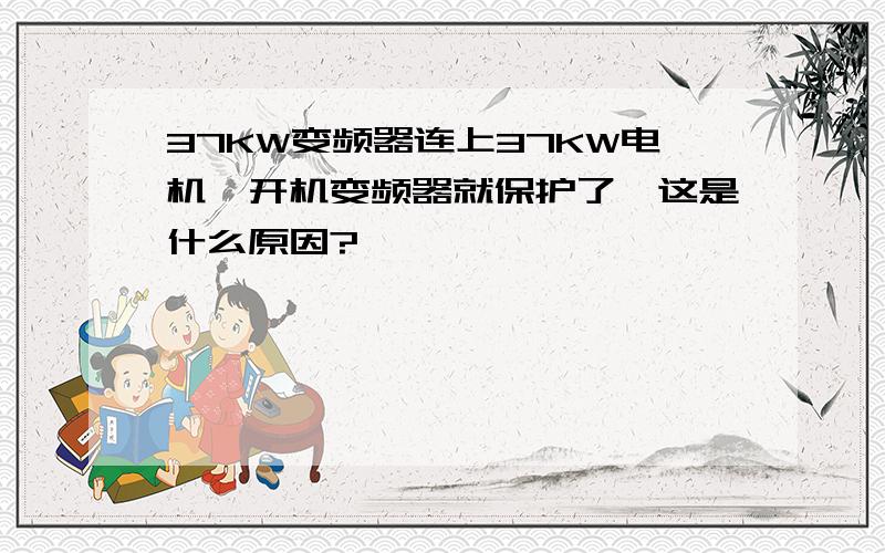 37KW变频器连上37KW电机,开机变频器就保护了,这是什么原因?