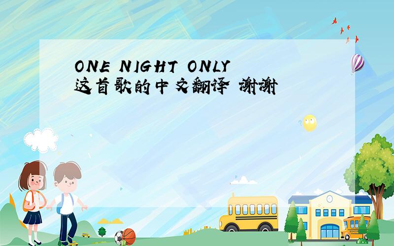 ONE NIGHT ONLY这首歌的中文翻译 谢谢