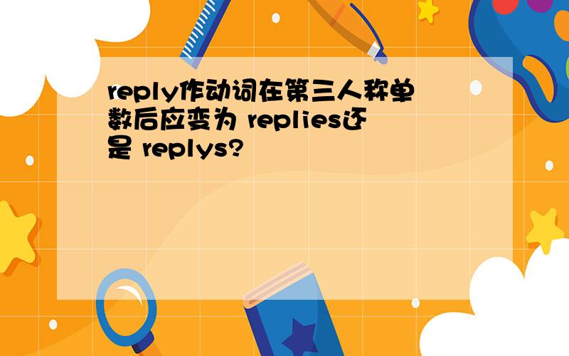 reply作动词在第三人称单数后应变为 replies还是 replys?